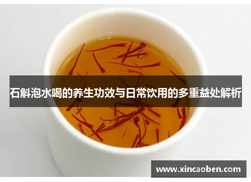 石斛泡水喝的养生功效与日常饮用的多重益处解析