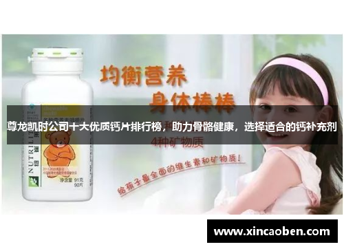 尊龙凯时公司十大优质钙片排行榜，助力骨骼健康，选择适合的钙补充剂